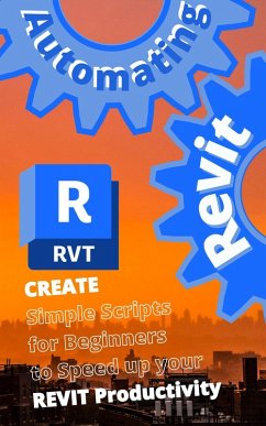 AUTOMATING REVIT 1: Create- Simple Scripts for Beginners to Speed up your REVIT Productivity (eBook, ePUB) - Drake, Max