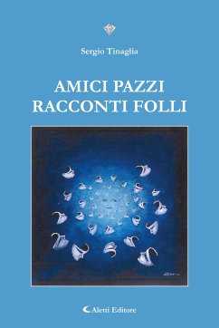 Amici pazzi, racconti folli (eBook, ePUB) - Tinaglia, Sergio