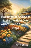 Happiness Is A Choice: Make the Right One With These 15 Essential Steps (eBook, ePUB)
