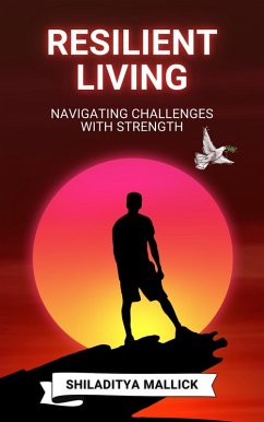 Resilient Living, Navigating Challenges with Strength (eBook, ePUB) - Mallick, Shiladitya