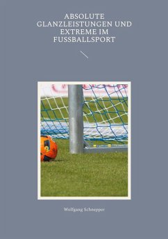 Absolute Glanzleistungen und Extreme im Fußballsport (eBook, ePUB)