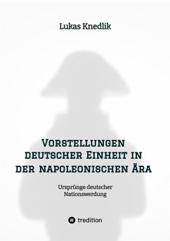 Vorstellungen deutscher Einheit in der napoleonischen Ära (eBook, ePUB) - Knedlik, Lukas