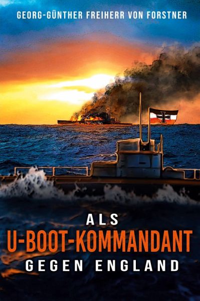 Als U-Boot-Kommandant gegen England Als U-Boot-Kommandant gegen England