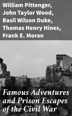 Famous Adventures and Prison Escapes of the Civil War (eBook, ePUB) - Pittenger, William; Wood, John Taylor; Duke, Basil Wilson; Hines, Thomas Henry; Moran, Frank E.; Willcox, Orlando B.; Richards, A. E.; Shelton, W. H.