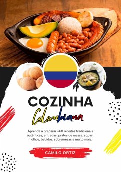 Cozinha Colombiana: Aprenda a Preparar +60 Receitas Tradicionais Autênticas, Entradas, Pratos de Massa, Sopas, Molhos, Bebidas, Sobremesas e Muito mais (Sabores do mundo: Uma Viagem Culinária) (eBook, ePUB) - Ortiz, Camilo
