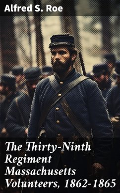 The Thirty-Ninth Regiment Massachusetts Volunteers, 1862-1865 (eBook, ePUB) - Roe, Alfred S.