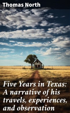 Five Years in Texas: A narrative of his travels, experiences, and observation (eBook, ePUB) - North, Thomas