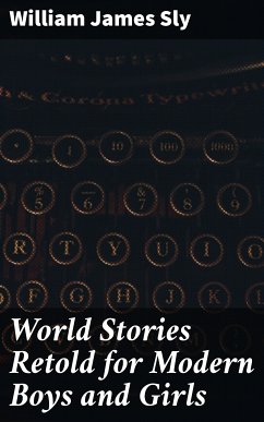 World Stories Retold for Modern Boys and Girls (eBook, ePUB) - Sly, William James