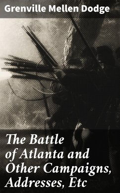 The Battle of Atlanta and Other Campaigns, Addresses, Etc (eBook, ePUB) - Dodge, Grenville Mellen