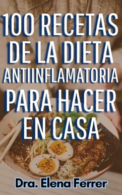 100 Recetas de la Dieta Antiinflamatoria Para Hacer en Casa (Recetas Saludables y Fáciles, #2) (eBook, ePUB) - Ferrer, Dra. Elena
