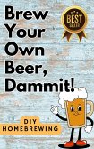 DIY Brewing Beer At Home: Brew Your Own Beer, Dammit (eBook, ePUB)
