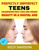 Perfectly Imperfect Teens: Celebrating Self-Love and Unique Beauty in a Digital Age (Self-Love, Self Discovery, & self Confidence, #4) (eBook, ePUB)