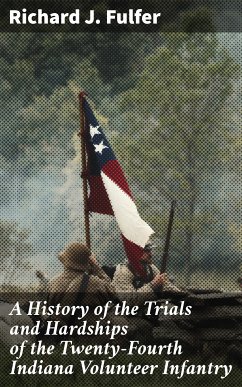 A History of the Trials and Hardships of the Twenty-Fourth Indiana Volunteer Infantry (eBook, ePUB) - Fulfer, Richard J.