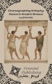Choreographing Antiquity Dance in Ancient Greece (eBook, ePUB) Choreographing Antiquity Dance in Ancient Greece (eBook, ePUB)