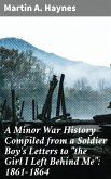 A Minor War History Compiled from a Soldier Boy's Letters to &quote;the Girl I Left Behind Me&quote;: 1861-1864 (eBook, ePUB)