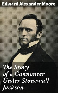 The Story of a Cannoneer Under Stonewall Jackson (eBook, ePUB) - Moore, Edward Alexander
