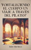 "Fortaleciendo el Cuerpo: Un Viaje a Través del Pilates" (eBook, ePUB) "Fortaleciendo el Cuerpo: Un Viaje a Través del Pilates" (eBook, ePUB)