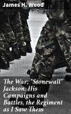 The War; &quote;Stonewall&quote; Jackson, His Campaigns and Battles, the Regiment as I Saw Them (eBook, ePUB)
