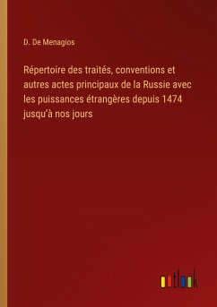Répertoire des traités, conventions et autres actes principaux de la Russie avec les puissances étrangères depuis 1474 jusqu¿à nos jours - De Menagios, D.