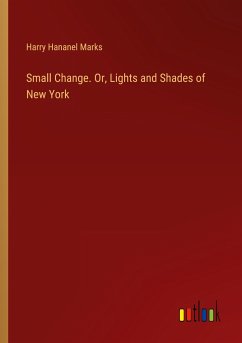 Small Change. Or, Lights and Shades of New York - Marks, Harry Hananel
