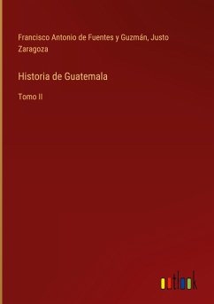 Historia de Guatemala - Fuentes y Guzmán, Francisco Antonio de; Zaragoza, Justo
