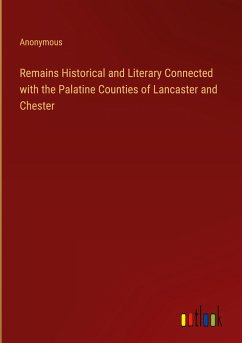 Remains Historical and Literary Connected with the Palatine Counties of Lancaster and Chester - Anonymous