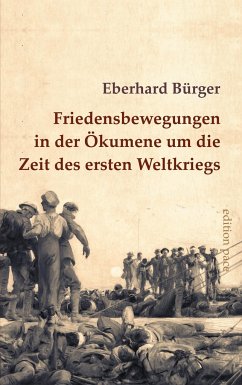 Friedensbewegungen in der Ökumene um die Zeit des ersten Weltkriegs - Bürger, Eberhard