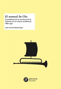 El arsenal de Clío : el problema de la escritura de la historia en la cultura occidental, 1880-1990 - Fernández Vega, Juan Luis