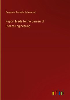 Report Made to the Bureau of Steam-Engineering - Isherwood, Benjamin Franklin