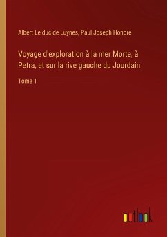 Voyage d'exploration à la mer Morte, à Petra, et sur la rive gauche du Jourdain - Le duc de Luynes, Albert; Honoré, Paul Joseph