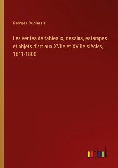 Les ventes de tableaux, dessins, estampes et objets d'art aux XVIIe et XVIIIe siècles, 1611-1800 - Duplessis, Georges