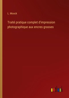 Traité pratique complet d'impression photographique aux encres grasses - Moock, L.