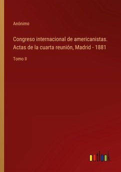 Congreso internacional de americanistas. Actas de la cuarta reunión, Madrid - 1881 - Anónimo