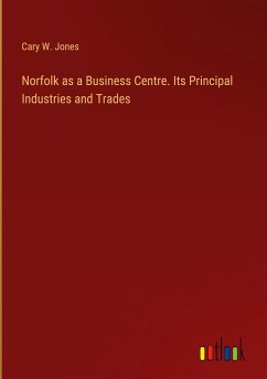 Norfolk as a Business Centre. Its Principal Industries and Trades