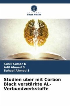 Studien über mit Corbon Black verstärkte AL-Verbundwerkstoffe - K, Sunil Kumar;S, Adil Ahmed;S, Suhael Ahmed