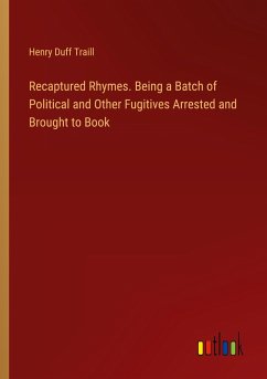 Recaptured Rhymes. Being a Batch of Political and Other Fugitives Arrested and Brought to Book - Traill, Henry Duff
