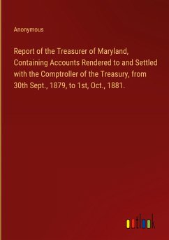 Report of the Treasurer of Maryland, Containing Accounts Rendered to and Settled with the Comptroller of the Treasury, from 30th Sept., 1879, to 1st, Oct., 1881. - Anonymous
