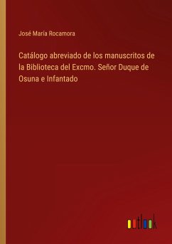 Catálogo abreviado de los manuscritos de la Biblioteca del Excmo. Señor Duque de Osuna e Infantado