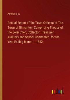 Annual Report of the Town Officers of The Town of Gilmanton, Comprising Thouse of the Selectmen, Collector, Treasurer, Auditors and School Committee for the Year Ending March 1, 1882