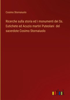 Ricerche sulla storia ed i monumenti dei Ss. Eutichete ed Acuzio martiri Puteolani del sacerdote Cosimo Stornaiuolo