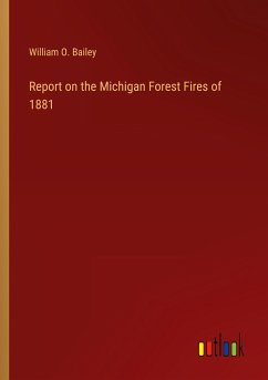 Report on the Michigan Forest Fires of 1881 - Bailey, William O.
