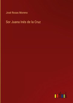 Sor Juana Inés de la Cruz - Rosas Moreno, José