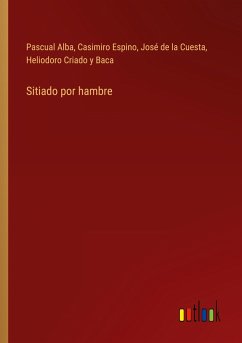 Sitiado por hambre - Alba, Pascual; Espino, Casimiro; Cuesta, José de la; Criado y Baca, Heliodoro