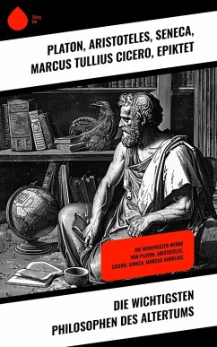 Die wichtigsten Philosophen des Altertums (eBook, ePUB) - Platon; Aristoteles; Seneca; Cicero, Marcus Tullius; Epiktet; Xenophon; Aurel, Mark
