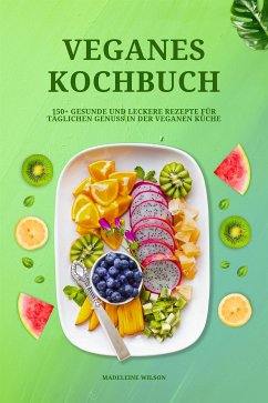 Veganes Kochbuch: 150+ gesunde und leckere Rezepte für täglichen Genuss in der veganen Küche (eBook, ePUB) - Wilson, Madeleine