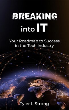 Breaking Into IT: Your Roadmap to Success in the Tech Industry (eBook, ePUB) - Strong, Tyler L