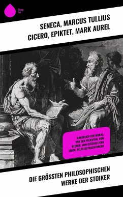 Die größten philosophischen Werke der Stoiker (eBook, ePUB) - Seneca; Cicero, Marcus Tullius; Epiktet; Aurel, Mark