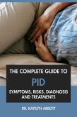 The Complete Guide to PID: Symptoms, Risks, Diagnosis & Treatments (eBook, ePUB)