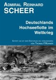 Admiral Reinhard Scheer - Die Hochseeflotte im Weltkrieg