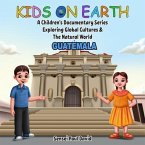 Kids On Earth A Children's Documentary Series Exploring Global Culture & The Natural World - Guatemala (eBook, ePUB)
